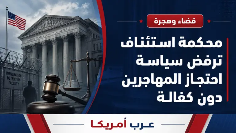 محكمة استئناف ترفض احتجاز مهاجرين داخل أميركا دون فرصة لطلب الكفالة