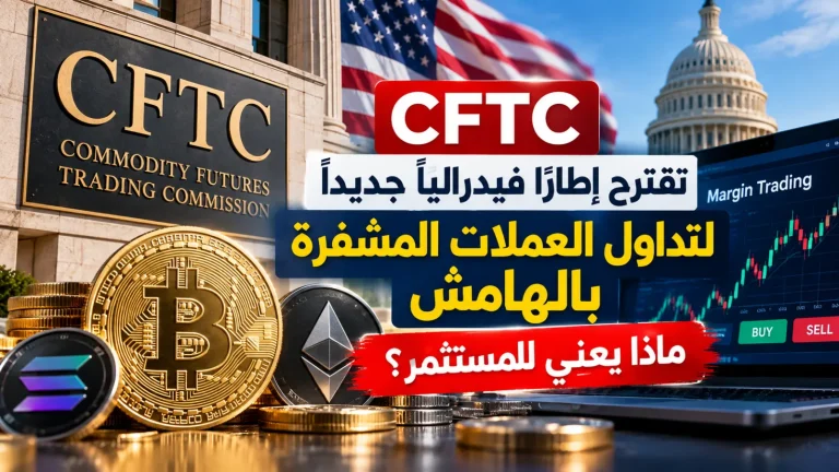 CFTC تقترح إطارًا فيدراليًا جديدًا لتداول العملات المشفرة بالهامش.. ماذا يعني للمستثمر؟
